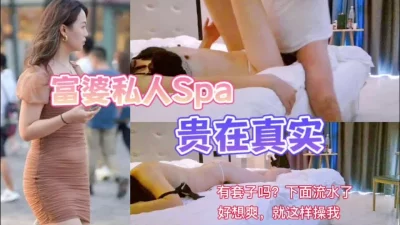 私人上门SPA“啊…太舒服了，有套吗？我流了好多水了”